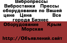 Вибропрессы, Вибростанки , Прессы, оборудование по Вашей цене › Цена ­ 90 000 - Все города Бизнес » Оборудование   . Крым,Морская